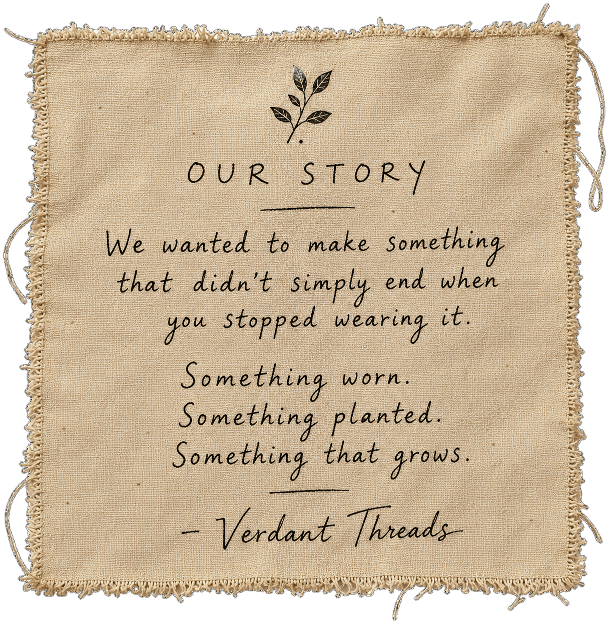 A handwritten note on creased fabric: "We wanted to make something that didn't simply end when you stopped wearing it. So we made a shirt that begins somewhere else too. Something worn. Something planted. Something that grows." — Verdant Threads